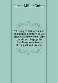 A history of California and an extended history of Los Angeles and environs: also containing biographies of well-known citizens of the past and present