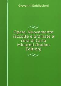 Opere. Nuovamente raccolte e ordinate a cura di Carlo Minutoli (Italian Edition)