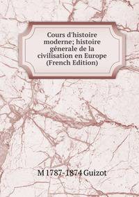 Cours d'histoire moderne; histoire g?nerale de la civilisation en Europe (French Edition)