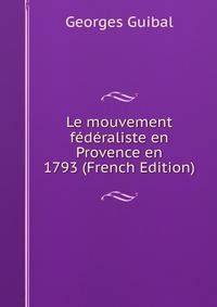 Le mouvement federaliste en Provence en 1793 (French Edition)