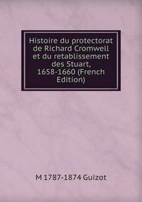 Histoire du protectorat de Richard Cromwell et du retablissement des Stuart, 1658-1660 (French Edition)