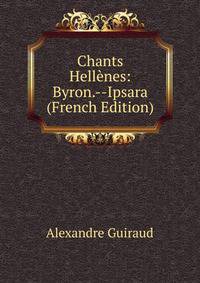 Chants Hellenes: Byron.--Ipsara (French Edition)