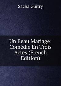 Un Beau Mariage: Comedie En Trois Actes (French Edition)