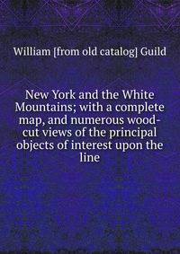 New York and the White Mountains; with a complete map, and numerous wood-cut views of the principal objects of interest upon the line