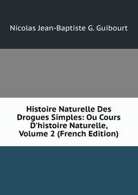Histoire Naturelle Des Drogues Simples: Ou Cours D'histoire Naturelle, Volume 2 (French Edition)