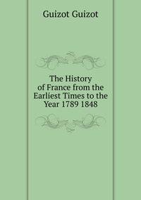 The History of France from the Earliest Times to the Year 1789 1848.