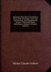 M?moires Pour Servir ? L'histoire De La Ville De Dieppe: Avec Une Introduction, Des Suppl?ments Jusqu'? 1790 Et Des Notes Historiques, Volume 2 (French Edition)
