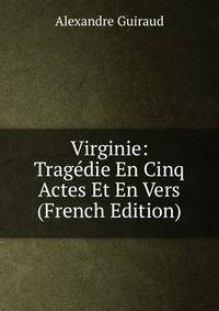Virginie: Tragedie En Cinq Actes Et En Vers (French Edition)