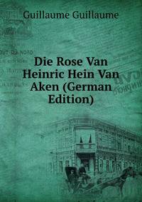 Die Rose Van Heinric Hein Van Aken (German Edition)