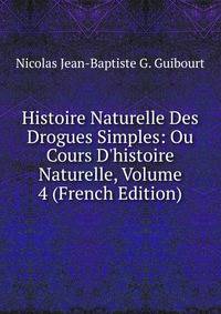 Histoire Naturelle Des Drogues Simples: Ou Cours D'histoire Naturelle, Volume 4 (French Edition)