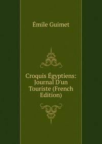 Croquis ?gyptiens: Journal D'un Touriste (French Edition)