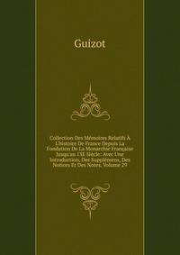Collection Des M?moires Relatifs ? L'histoire De France Depuis La Fondation De La Monarchie Fran?aise Jusqu'au 13E Si?cle: Avec Une Introduction, Des Suppl?mens, Des Notices Et Des Notes, Volume 29