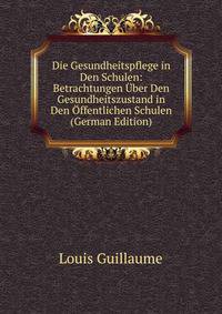 Die Gesundheitspflege in Den Schulen: Betrachtungen Uber Den Gesundheitszustand in Den Offentlichen Schulen (German Edition)