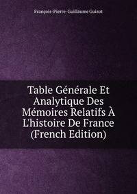 Table G?n?rale Et Analytique Des M?moires Relatifs ? L'histoire De France (French Edition)