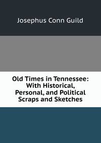 Old Times in Tennessee: With Historical, Personal, and Political Scraps and Sketches