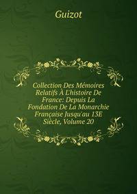 Collection Des M?moires Relatifs ? L'histoire De France: Depuis La Fondation De La Monarchie Fran?aise Jusqu'au 13E Si?cle, Volume 20