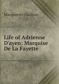 Life of Adrienne D'ayen: Marquise De La Fayette
