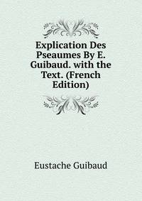 Explication Des Pseaumes By E. Guibaud. with the Text. (French Edition)