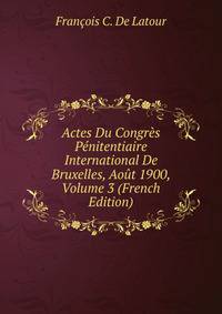 Actes Du Congres Penitentiaire International De Bruxelles, Aout 1900, Volume 3 (French Edition)