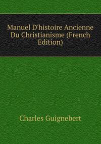 Manuel D'histoire Ancienne Du Christianisme (French Edition)