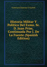 Historia Militar Y Politica Del Exmo. Sr. D. Juan Prim, Continuada Por J. De La Fuente (Spanish Edition)