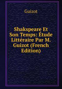 Shakspeare Et Son Temps: Etude Litteraire Par M. Guizot (French Edition)