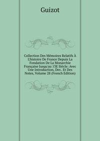 Collection Des M?moires Relatifs ? L'histoire De France Depuis La Fondation De La Monarchie Fran?aise Jusqu'au 13E Si?cle: Avec Une Introduction, Des . Et Des Notes, Volume 28 (French Edition)