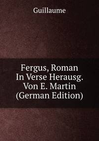 Fergus, Roman In Verse Herausg. Von E. Martin (German Edition)