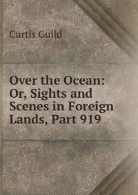 Over the Ocean: Or, Sights and Scenes in Foreign Lands, Part 919