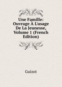 Une Famille: Ouvrage ? L'usage De La Jeunesse, Volume 1 (French Edition)
