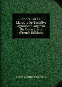 Notice Sur Le Marquis De Turbilly: Agronome Angevin Du Xviiie Siecle (French Edition)