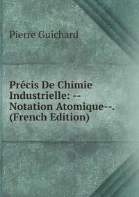 Precis De Chimie Industrielle: --Notation Atomique--. (French Edition)