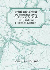 Traite Du Contrat De Mariage: Livre Iii, Titre V, Du Code Civil, Volume 4 (French Edition)