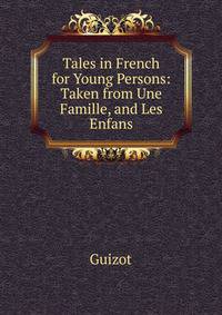 Tales in French for Young Persons: Taken from Une Famille, and Les Enfans