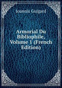Armorial Du Bibliophile, Volume 1 (French Edition)