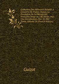 Collection Des M?moires Relatifs ? L'histoire De France Depuis La Fondation De La Monarchie Fran?aise Jusqu'au 13E Si?cle: Avec Une Introduction, Des . Et Des Notes, Volume 26 (French Edition)