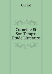 Corneille Et Son Temps: Etude Litteraire
