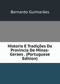 Historia E Tradicoes Da Provincia De Minas-Geraes . (Portuguese Edition)