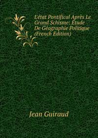 L'?tat Pontifical Apr?s Le Grand Schisme: ?tude De G?ographie Politique (French Edition)