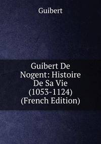 Guibert De Nogent: Histoire De Sa Vie (1053-1124) (French Edition)