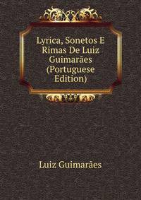 Lyrica, Sonetos E Rimas De Luiz Guimaraes (Portuguese Edition)