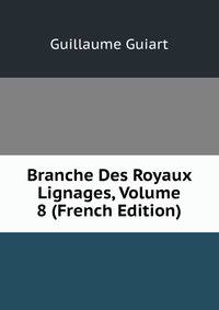 Branche Des Royaux Lignages, Volume 8 (French Edition)