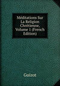Meditations Sur La Religion Chretienne, Volume 1 (French Edition)
