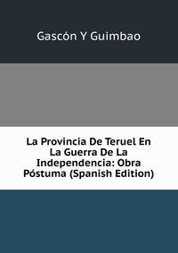 La Provincia De Teruel En La Guerra De La Independencia: Obra Postuma (Spanish Edition)