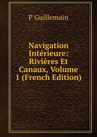Navigation Interieure: Rivieres Et Canaux, Volume 1 (French Edition)