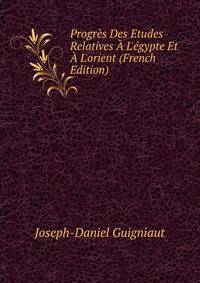 Progr?s Des ?tudes Relatives ? L'?gypte Et ? L'orient (French Edition)