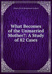 What Becomes of the Unmarried Mother?: A Study of 82 Cases