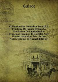 Collection Des M?moires Relatifs ? L'histoire De France Depuis La Fondation De La Monarchie Fran?aise Jusqu'au 13E Si?cle: Avec Une Introduction, Des . Et Des Notes, Volume 18 (French Edition)