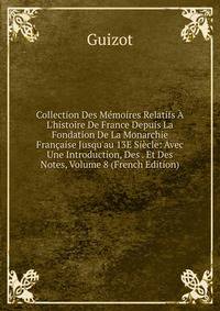 Collection Des M?moires Relatifs ? L'histoire De France Depuis La Fondation De La Monarchie Fran?aise Jusqu'au 13E Si?cle: Avec Une Introduction, Des . Et Des Notes, Volume 8 (French Edition)