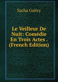 Le Veilleur De Nuit: Comedie En Trois Actes . (French Edition)
